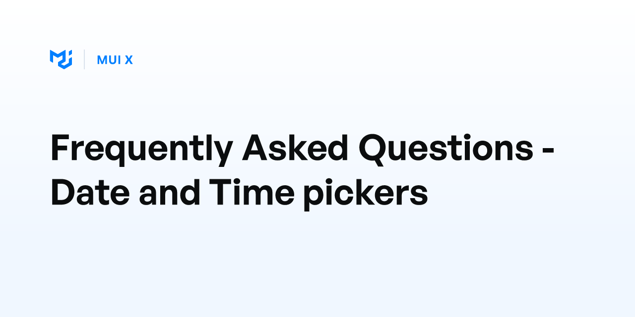 Frequently Asked Questions Date and Time pickers MUI X